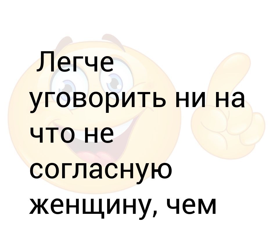 Согласна давайте. Легче уговорить ни на что не согласную женщину чем. Легче уговорить женщину не согласную чем отговорить на все согласную. Я на всё согласна. Я согласна на все.