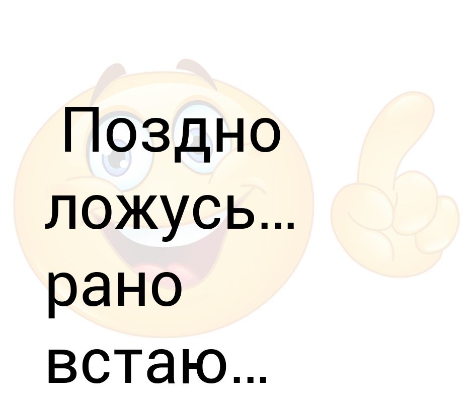 Поздно ложусь и поздно встаю