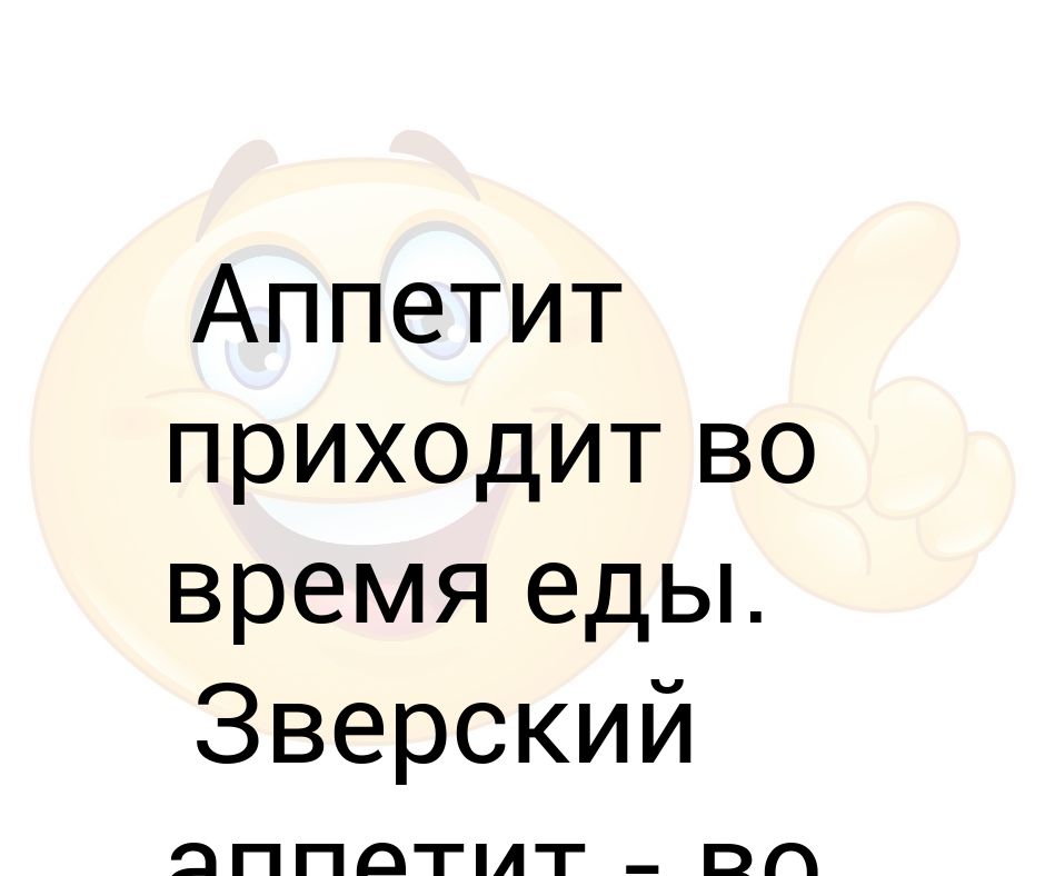 Зверский аппетит 4 буквы. Аппетит приходит во время еды. Аппетит приходит во время еды картинка. Звериный голод или зверский.