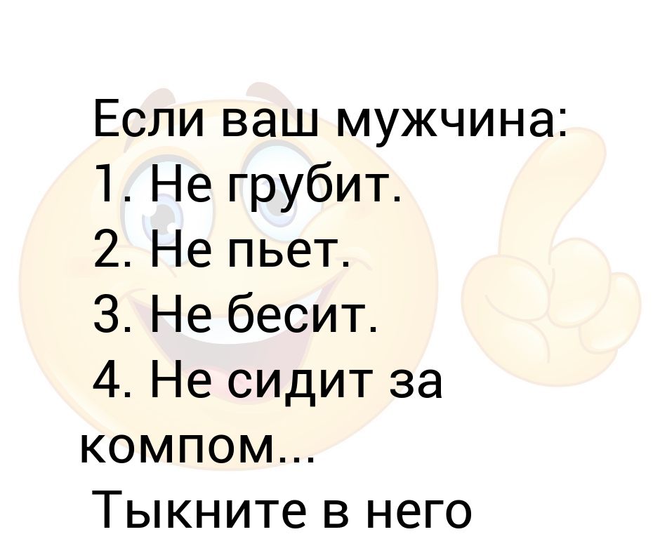 Ваш парень. Если ваш мужчина : не грубит. Если ваш мужчина не грубит не пьет. Если ваш мужчина. Если ваш парень.