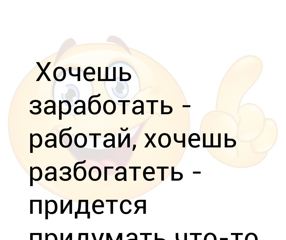 Работаешь работаешь не заработка. Хочешь заработать. Хочешь заработать спроси меня как. Работать или зарабатывать.