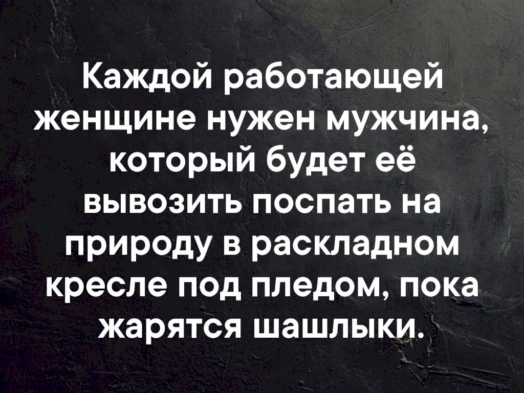 Каждой работающей женщине. Каждой работающей женщине нужен мужчина который. Каждой работающей женщине нужен мужчина который вывезет ее. Каждой женщине нужен мужчина который будет вывозить.